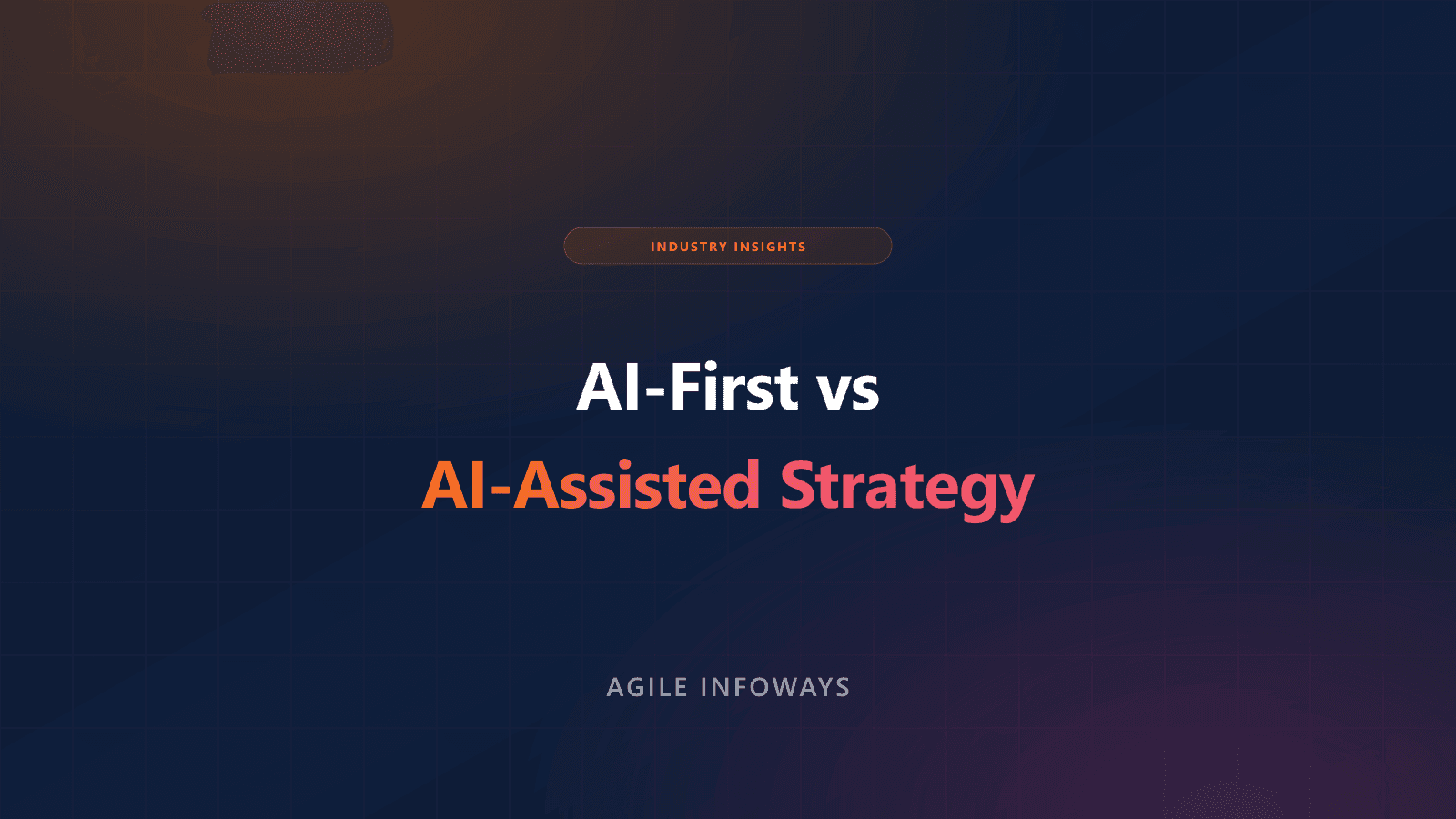 AI-First vs AI-Assisted strategy decision framework — Agile Infoways