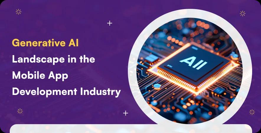 Generative AI landscape in the mobile app development industry
